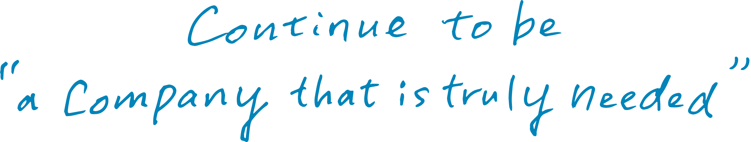 Continue to be "a company that is truly needed."