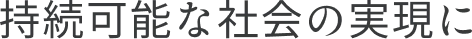 持続可能な社会の実現に